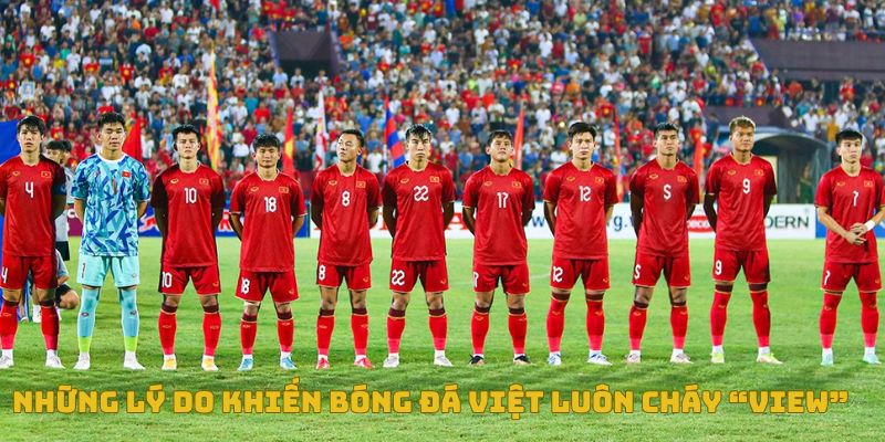 Xem trực tiếp bóng đá Việt ở đâu uy tín, không giật lag? 3 Những lý do khiến trực tiếp bóng đá Việt luôn cháy view