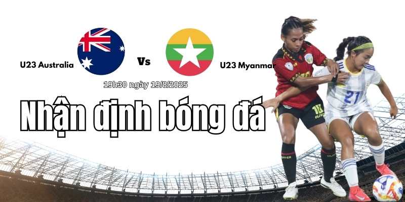 Nhận định bóng đá U23 nữ Australia vs ĐT nữ Myanmar, 19h30 ngày 19/8 2 Chiến thuật thi đấu riêng biệt của hai đội bóng